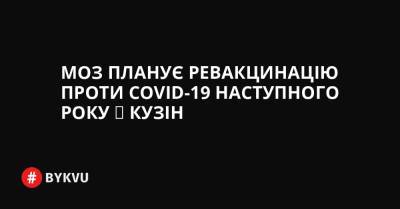 МОЗ планує ревакцинацію проти COVID-19 наступного року ‒ Кузін - bykvu.com - Украина