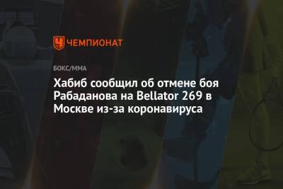 Хабиб Нурмагомедов - Хабиб сообщил об отмене боя Рабаданова на Bellator 269 в Москве из-за коронавируса - championat.com - Россия - Москва