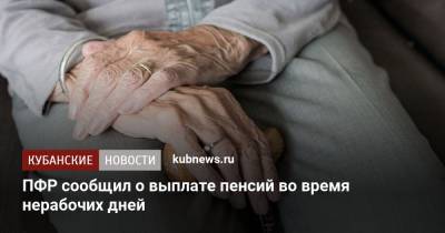 Владимир Путин - ПФР сообщил о выплате пенсий во время нерабочих дней - kubnews.ru - Россия