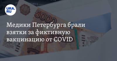 Медики Петербурга брали взятки за фиктивную вакцинацию от COVID - ura.news - Санкт-Петербург