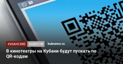 В кинотеатры на Кубани будут пускать по QR-кодам - kubnews.ru - Краснодарский край