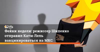 Фейки недели: режиссер Шипенко отправил Катю Лель вакцинироваться на МКС - ridus.ru