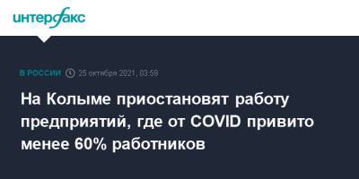 На Колыме приостановят работу предприятий, где от COVID привито менее 60% работников - interfax.ru - Москва - Магаданская обл.