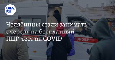 Челябинцы стали занимать очередь на бесплатный ПЦР-тест на COVID. Фото - ura.news - Челябинск