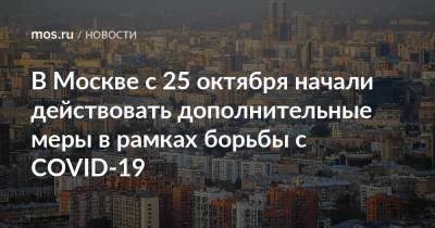 В Москве с 25 октября начали действовать дополнительные меры в рамках борьбы с COVID-19 - mos.ru - Москва