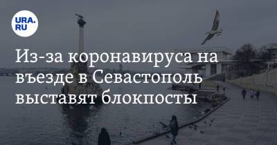 Из-за коронавируса на въезде в Севастополь выставят блокпосты - ura.news - республика Крым - Севастополь