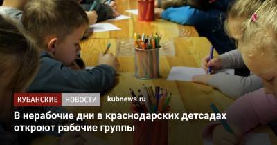 В нерабочие дни в краснодарских детсадах откроют дежурные группы - kubnews.ru - Россия - Краснодар