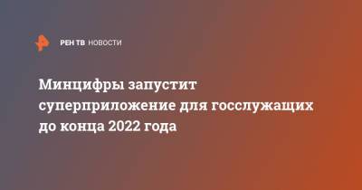 Минцифры запустит суперприложение для госслужащих до конца 2022 года - ren.tv - Россия
