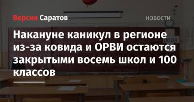 Накануне каникул в регионе из-за ковида и ОРВИ остаются закрытыми восемь школ и 100 классов - nversia.ru - Саратовская обл.