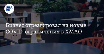 Бизнес отреагировал на новые COVID-ограничения в ХМАО - ura.news - округ Югра - Нижневартовск