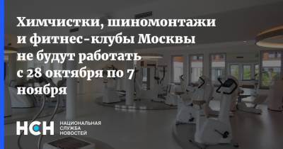 Химчистки, шиномонтажи и фитнес-клубы Москвы не будут работать с 28 октября по 7 ноября - nsn.fm - Москва
