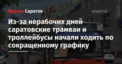 Из-за нерабочих дней саратовские трамваи и троллейбусы начали ходить по сокращенному графику - nversia.ru - Саратов