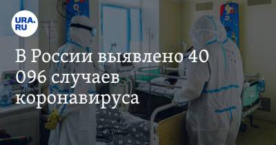 В России выявлено 40 096 случаев коронавируса - ura.news - Россия