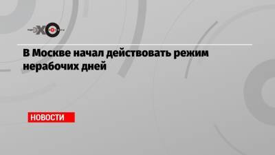 В Москве начал действовать режим нерабочих дней - echo.msk.ru - Москва