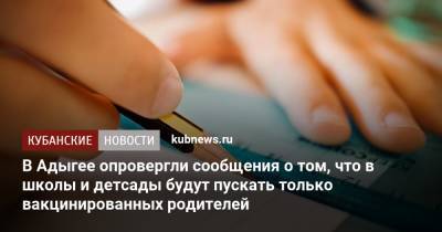 В Адыгее опровергли сообщения о том, что в школы и детсады будут пускать только вакцинированных родителей - kubnews.ru - республика Адыгея - Майкоп