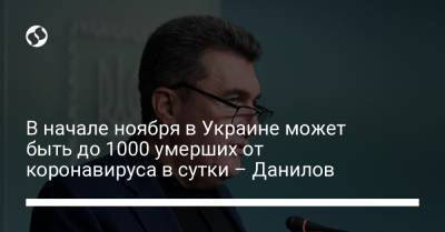 Алексей Данилов - В начале ноября в Украине может быть до 1000 умерших от коронавируса в сутки – Данилов - liga.net - Украина