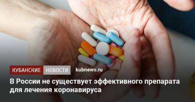 Денис Проценко - В России не существует эффективного препарата для лечения коронавируса - kubnews.ru - Россия