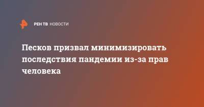 Дмитрий Песков - Песков призвал минимизировать последствия пандемии из-за прав человека - ren.tv - Россия