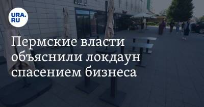 Пермские власти объяснили локдаун спасением бизнеса - ura.news - Пермский край