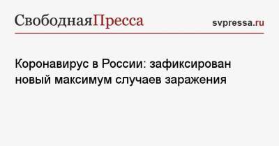 Коронавирус в России: зафиксирован новый максимум случаев заражения - svpressa.ru - Россия - Москва