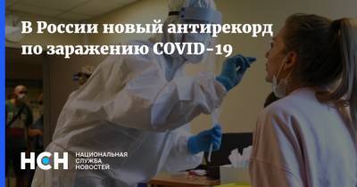 В России новый антирекорд по заражению COVID-19 - nsn.fm - Россия