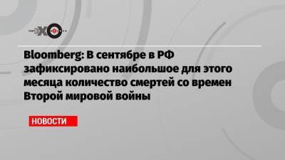 Bloomberg: В сентябре в РФ зафиксировано наибольшое для этого месяца количество смертей со времен Второй мировой войны - echo.msk.ru - Россия