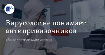 Константин Чумаков - Вирусолог не понимает антипрививочников. «Вы заплатили миллиарды» - ura.news