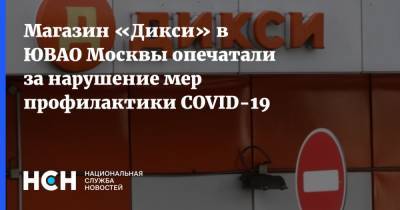 Магазин «Дикси» в ЮВАО Москвы опечатали за нарушение мер профилактики COVID-19 - nsn.fm - Москва