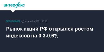 Рынок акций РФ открылся ростом индексов на 0,3-0,6% - interfax.ru - Россия - Москва - Сша