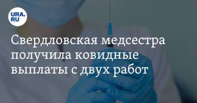 Свердловская медсестра получила ковидные выплаты с двух работ - ura.news