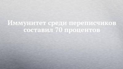 Иммунитет среди переписчиков составил 70 процентов - chelny-izvest.ru - республика Татарстан