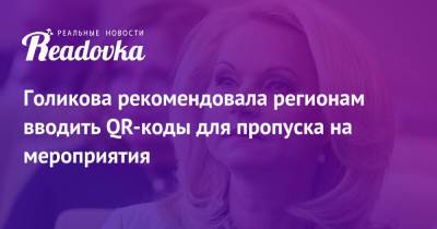 Татьяна Голикова - Голикова рекомендовала регионам вводить QR-коды для пропуска на мероприятия - readovka.ru