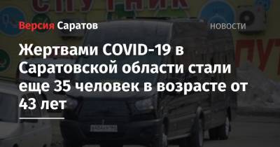 Жертвами COVID-19 в Саратовской области стали еще 35 человек в возрасте от 43 лет - nversia.ru - Саратовская обл.
