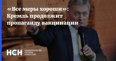 Дмитрий Песков - «Все меры хороши»: Кремль продолжит пропаганду вакцинации - nsn.fm - Россия