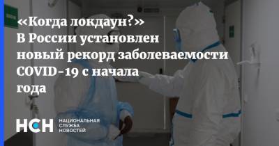 «Когда локдаун?» В России установлен новый рекорд заболеваемости COVID-19 с начала года - nsn.fm - Россия - Москва