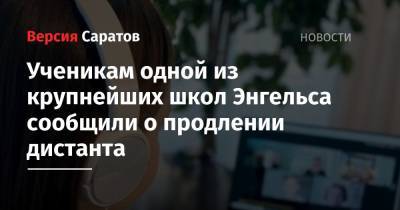 Ученикам одной из крупнейших школ Энгельса сообщили о продлении дистанта - nversia.ru