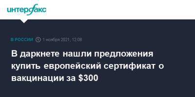 В даркнете нашли предложения купить европейский сертификат о вакцинации за $300 - interfax.ru - Москва - Евросоюз
