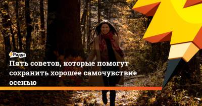 Пять советов, которые помогут сохранить хорошее самочувствие осенью - ridus.ru