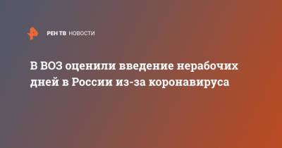Мелита Вуйнович - В ВОЗ оценили введение нерабочих дней в России из-за коронавируса - ren.tv - Россия