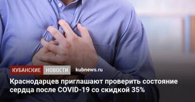 Краснодарцев приглашают проверить состояние сердца после COVID-19 со скидкой 35% - kubnews.ru - Краснодарский край