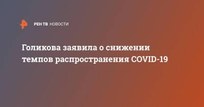 Татьяна Голикова - Голикова заявила о снижении темпов распространения COVID-19 - ren.tv - Россия
