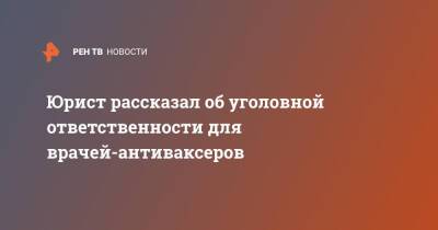 Юрист рассказал об уголовной ответственности для врачей-антиваксеров - ren.tv - Россия