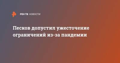 Владимир Путин - Дмитрий Песков - Песков допустил ужесточение ограничений из-за пандемии - ren.tv - Россия