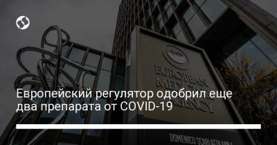 Европейский регулятор одобрил еще два препарата от COVID-19 - liga.net - Украина
