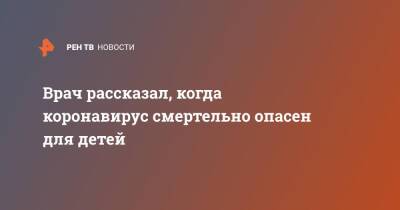 Сергей Токарев - Врач рассказал, когда коронавирус смертельно опасен для детей - ren.tv