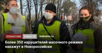 Более 350 нарушителей масочного режима накажут в Новороссийске - kubnews.ru - Краснодарский край - Новороссийск