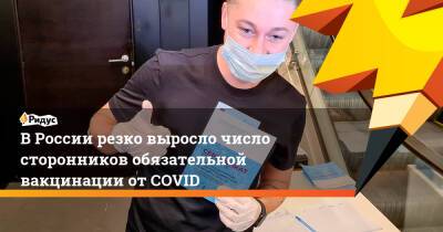 ВРоссии резко выросло число сторонников обязательной вакцинации отCOVID - ridus.ru