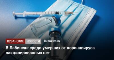 В Лабинске среди умерших от коронавируса вакцинированных нет - kubnews.ru - Краснодарский край - Лабинск