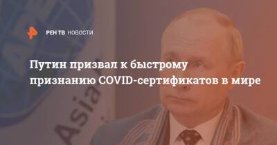Владимир Путин - Путин призвал к быстрому признанию COVID-сертификатов в мире - ren.tv - Россия