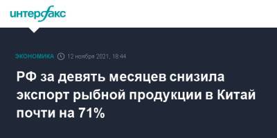 РФ за девять месяцев снизила экспорт рыбной продукции в Китай почти на 71% - interfax.ru - Россия - Москва - Китай